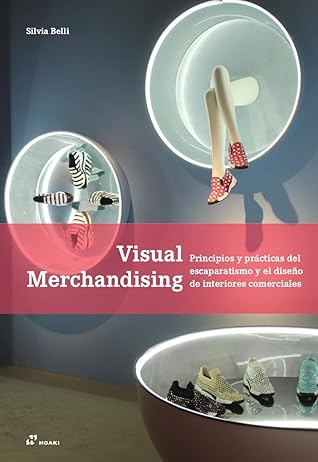 Visual Merchandising: Principios y pràcticas del escaparatismo y el diseño de interiores by Silvia Belli