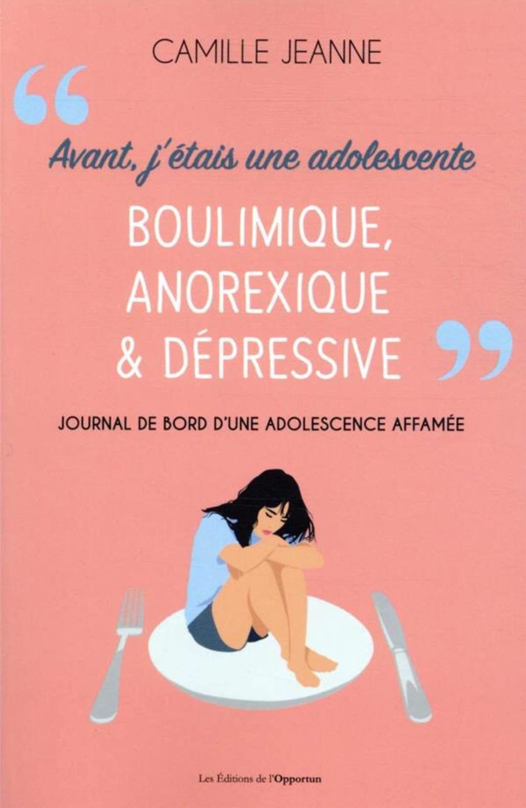 Avant, j’étais une adolescente boulimique, anorexique & dépressive - Journal de bord d’une adolescence affamée (Paperback)