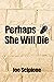 Perhaps She Will Die