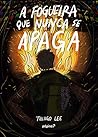 A Fogueira Que Nunca Se Apaga by Thiago Lee