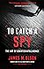 To Catch a Spy: The Art of Counterintelligence