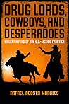 Drug Lords, Cowboys, and Desperadoes: Violent Myths of the U.S.-Mexico Frontier (Latino Perspectives)