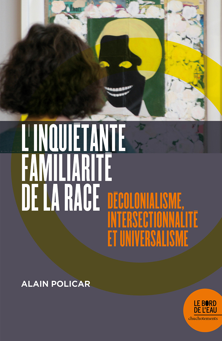 L’inquiétante Familiarité De La Race. Décolonialisme, Intersectionnalité Et Universalisme (Paperback)
