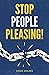 Stop People Pleasing!: How to Set Boundaries, Start Saying No, and Take Control of Your Life