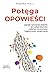 Potęga opowieści, czyli jak opowiadać historie, by zdobyć klientów, wpłynąć na słuchaczy i wypromować swoją markę