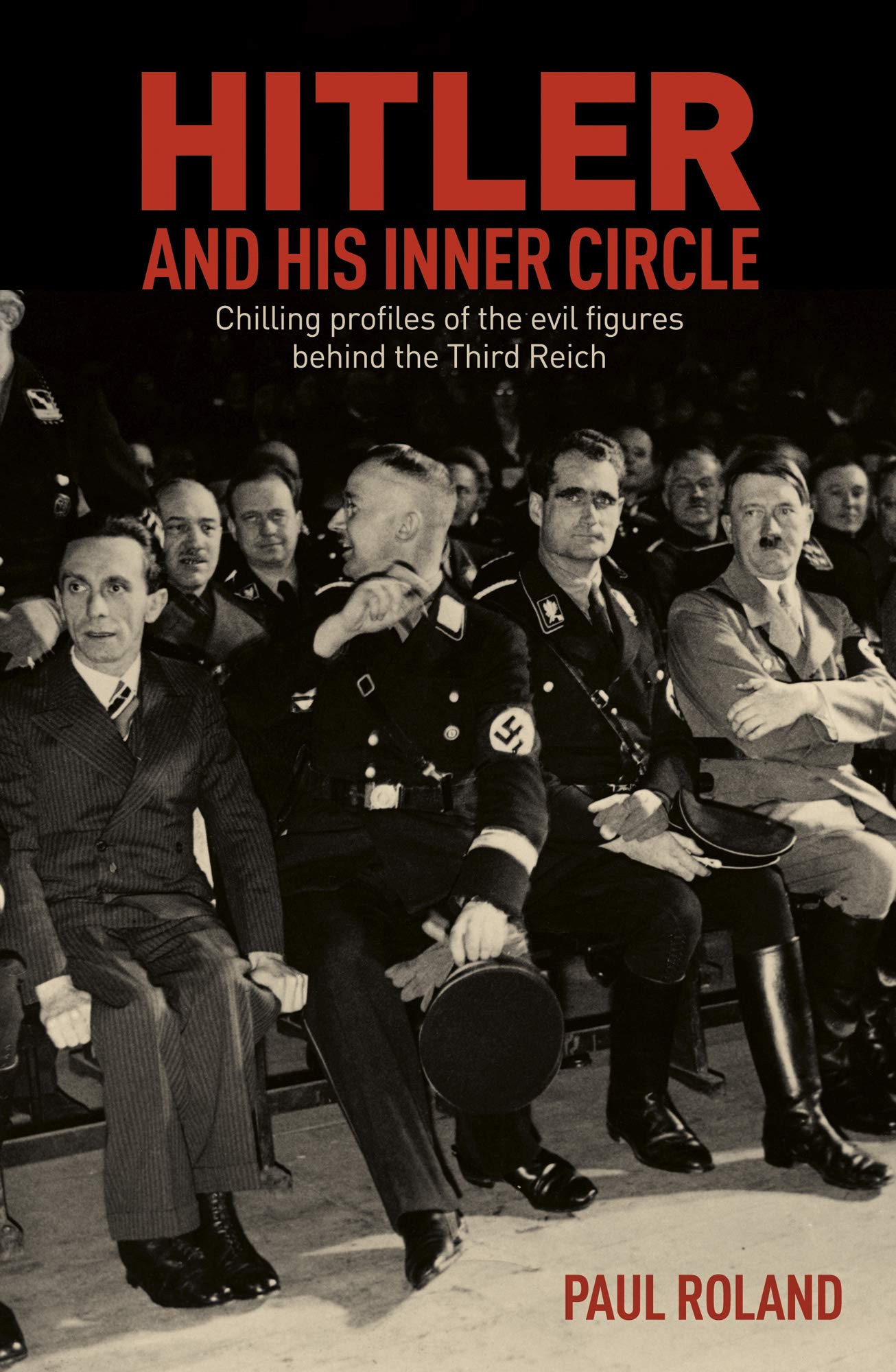 Hitler and His Inner Circle: Chilling Profiles of the Evil Figures Behind the Third Reich (Kindle Edition)