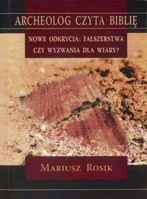 Nowe odkrycia: fałszerstwa czy wyzwania dla wiary (Archeolog czyta Biblię)