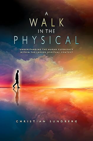A Walk in the Physical: Understanding the Human Experience Within the Larger Spiritual Context