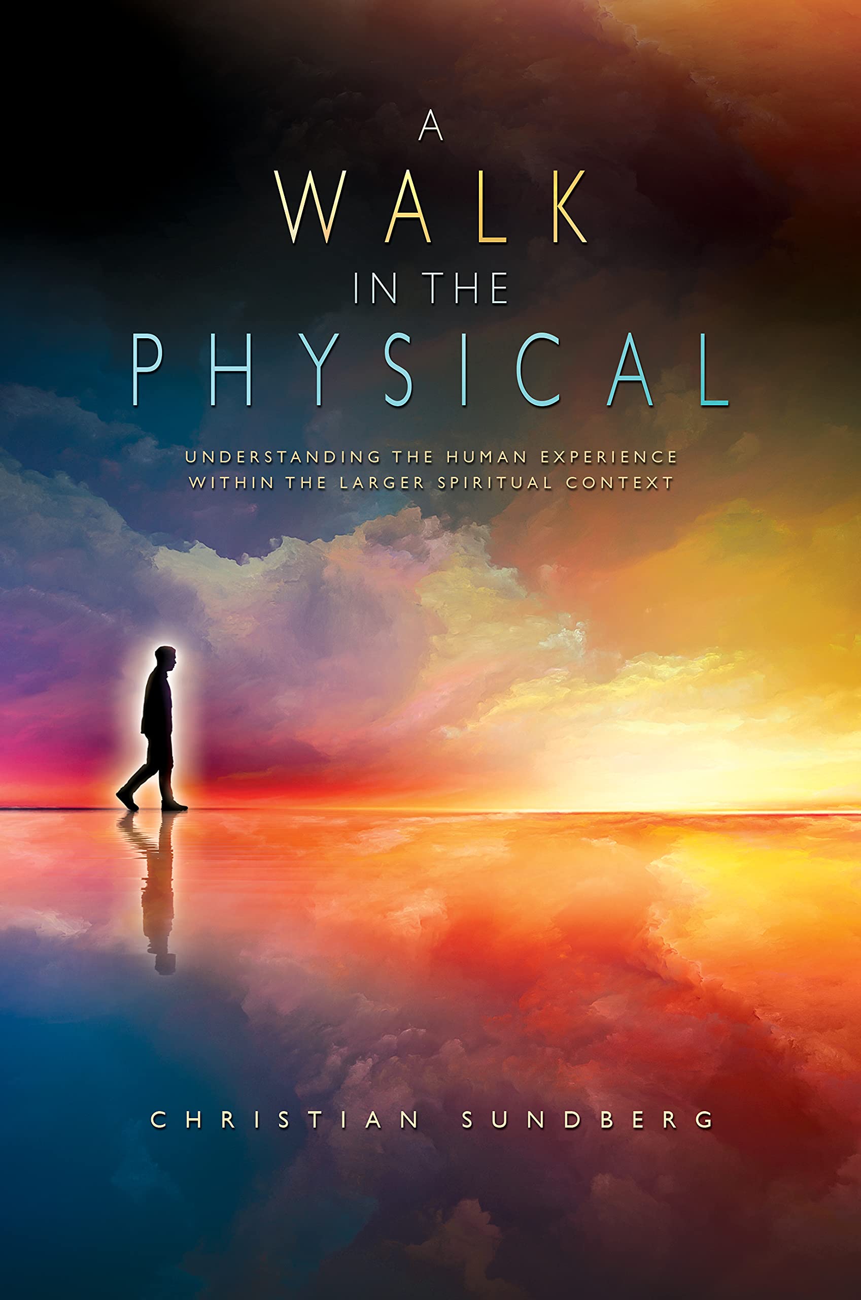 A Walk in the Physical: Understanding the Human Experience Within the Larger Spiritual Context (Kindle Edition)
