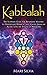 Kabbalah: The Ultimate Guide for Beginners Wanting to Understand Hermetic and Jewish Qabalah Along with the Power of Mysticism