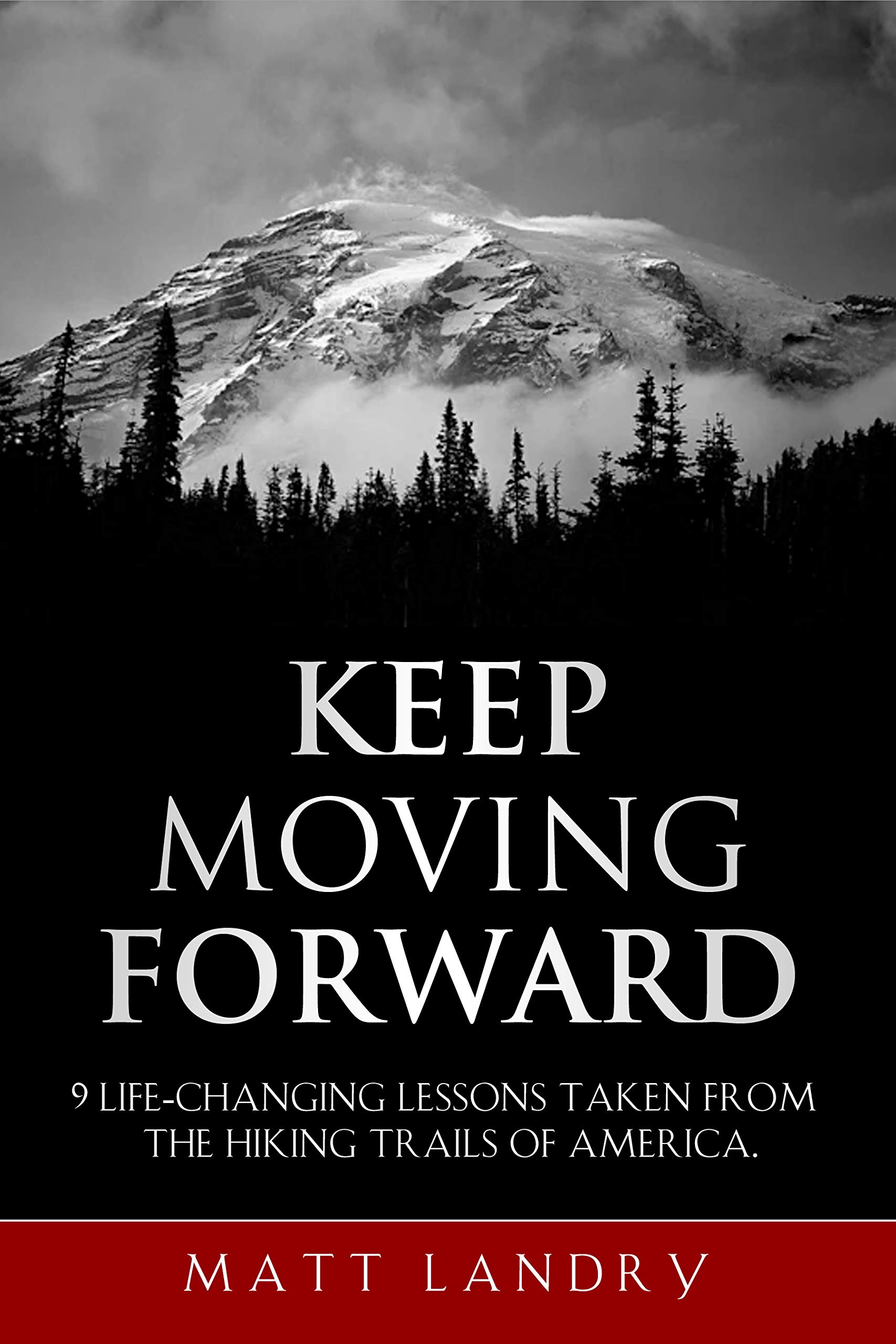 Keep Moving Forward: 9 Life-Changing Lessons Taken from the Hiking Trails of America (Kindle Edition)