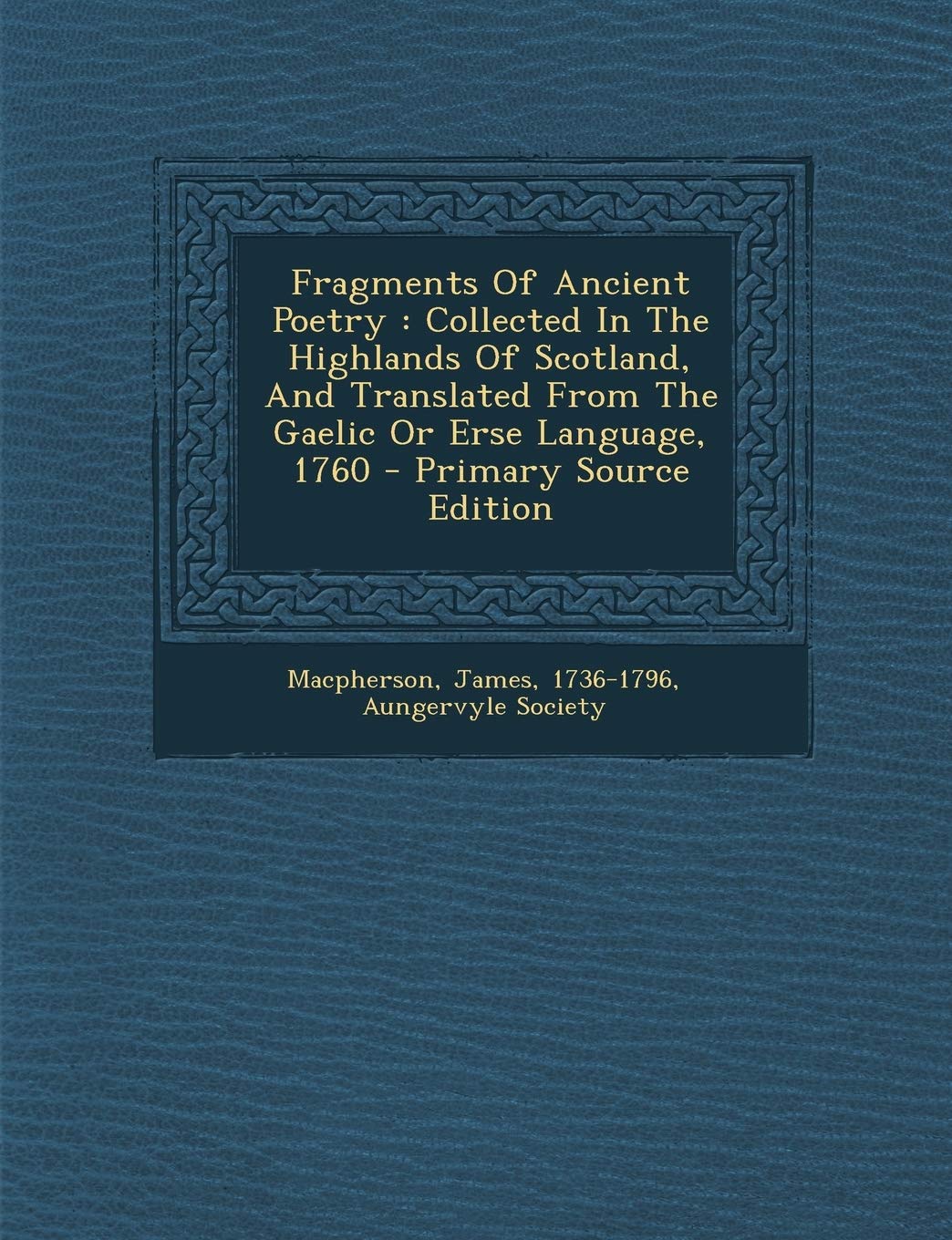 Fragments of Ancient Poetry: Collected in the Highlands of Scotland, and Translated from the Gaelic or Erse Language, 1760 - Primary Source Edition