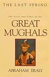 Last Spring; The Lives and Times of the Great Mughals