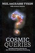 Cosmic Queries: StarTalk&#x27;s Guide to Who We Are, How We Got Here, and Where We&#x27;re Going 
