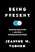 Being Present: Commanding Attention at Work (and at Home) by Managing Your Social Presence