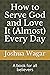 How to Serve God and Love It (Almost) Every Day: A book for all believers