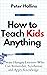 How to Teach Kids Anything: Create Hungry Learners Who can Remember, Synthesize, and Apply Knowledge (Learning how to Learn)