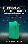 Book cover for Intergalactic Refrigerator Repairmen Seldom Carry Cash: And Other Wild Tales