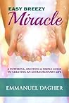 Easy Breezy Miracle: A Powerful, Exciting & Simple Guide to Creating an Extraordinary Life