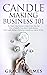 Candle Making Business 101 by Grace Holmes Candle Making Business 101 by Grace Holmes