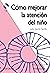 Cómo mejorar la atención del niño (Ojos Solares) (Spanish Edition)