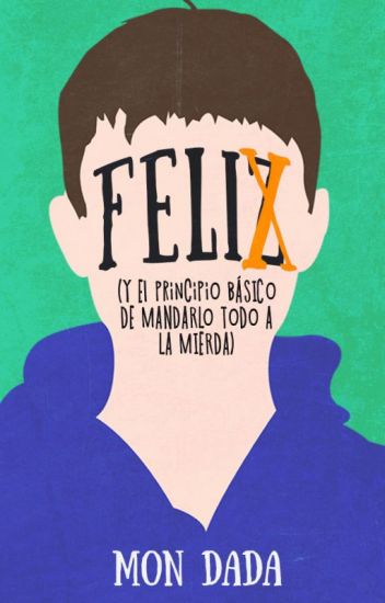 Felix (y el principio básico de mandarlo todo a la mierda)