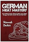 German Meat Mastery: 200+ Authentic German Recipes of Beef, Pork, Chicken, Sausages, Veal, Lamb, Innards, Fish, and Much More! (German Cookbook)