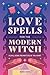 Love Spells for the Modern Witch: A Spell Book for Matters of the Heart