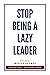 Stop Being a Lazy Leader