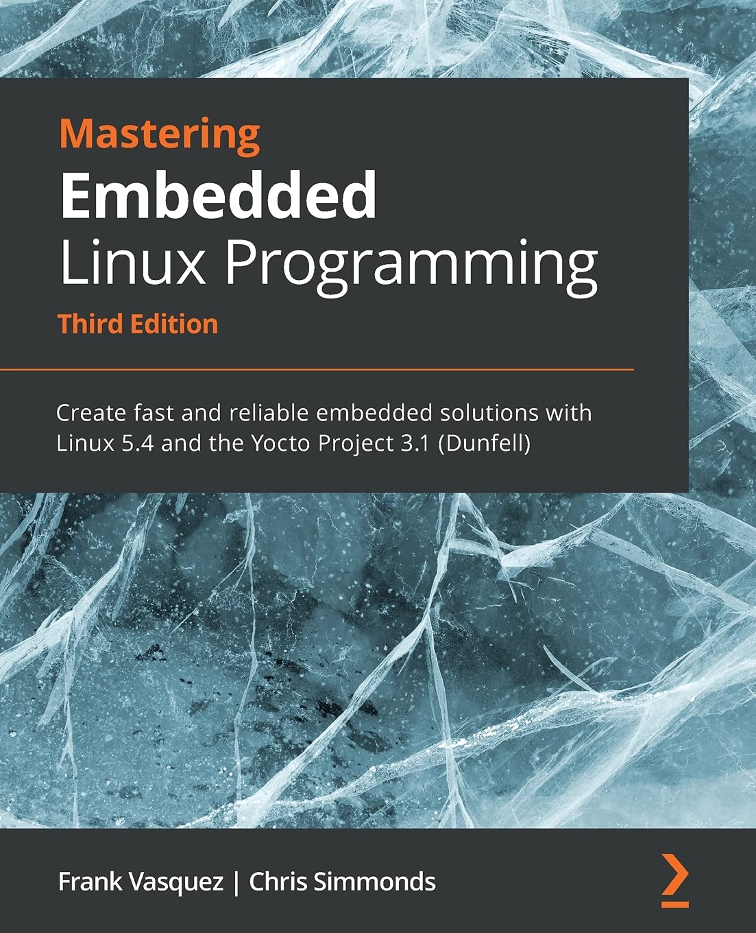 Mastering Embedded Linux Programming: Create Fast and Reliable Embedded Solutions with Linux 5.4 and the Yocto Project 3.1 (Dunfell)