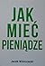 Jak mieć pieniądze by Jacek Wiśniowski
