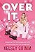 Over It: Forgetting Who You're Expected to Be and Becoming Who You Already Are