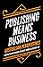 Publishing Means Business by Aaron Mannion