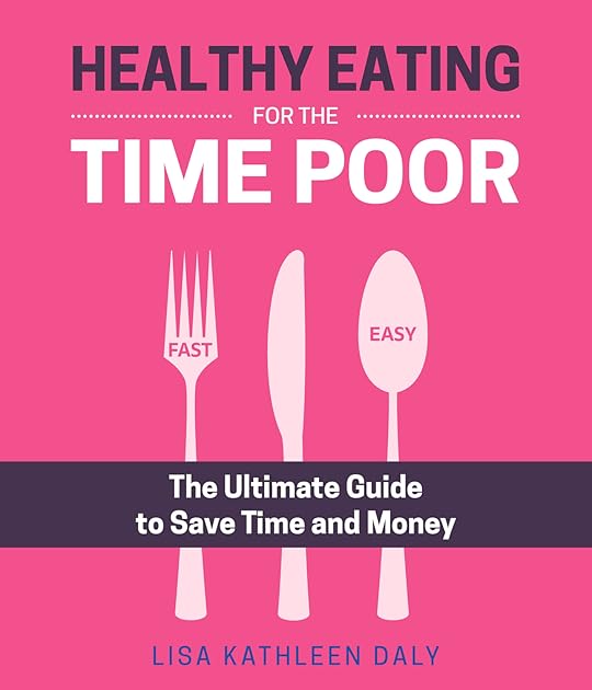 Healthy Eating for the Time Poor: The Ultimate Guide to Save Time and Money