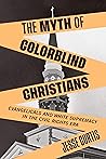 Book cover for The Myth of Colorblind Christians: Evangelicals and White Supremacy in the Civil Rights Era