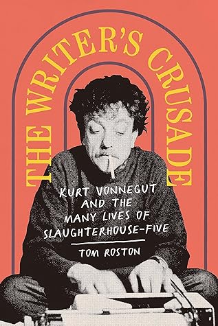 The Writer's Crusade: Kurt Vonnegut and the Many Lives of Slaughterhouse-Five (Books About Books)