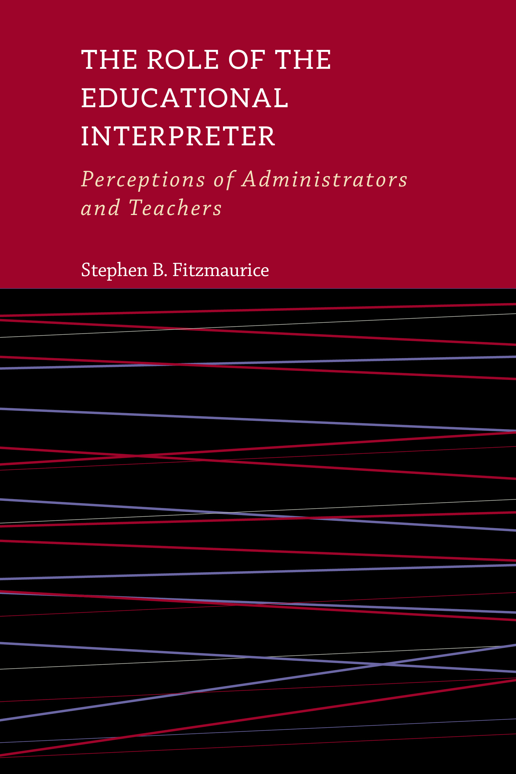The Role of the Educational Interpreter: Perceptions of Administrators and Teachers (Volume 11) (Interpreter Education)
