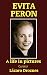 EVITA PERON. A life in pict...