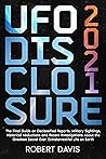 UFO Disclosure 2021: The Final Guide on Declassified Reports, Military Sightings, Historical Abductions and Recent Investigations About the Greatest Secret Ever: Extraterrestrial Life on Earth