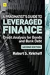A Pragmatist’s Guide to Leveraged Finance: Credit Analysis for Below-Investment-Grade Bonds and Loans A Pragmatist’s Guide to Leveraged Finance: Credit Analysis for Below-Investment-Grade Bonds and Loans