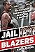 Jail Blazers: How the Portland Trail Blazers Became the Bad Boys of Basketball