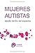 Mujeres Autistas: Desde dentro del espectro: El autismo femenino visto por las mujeres autistas (Spanish Edition)
