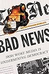 Book cover for Bad News: How Woke Media Is Undermining Democracy