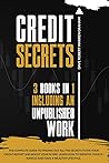 Credit Secrets: The Complete Guide To Finding Out All the Secrets To Fix Your Credit Report and Boost Your Score. Learn How To Improve Your Finances and Have a Wealthy Lifestyle.