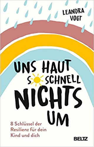 Uns haut so schnell nichts um - 8 Schlüssel der Resilienz für dein Kind und dich