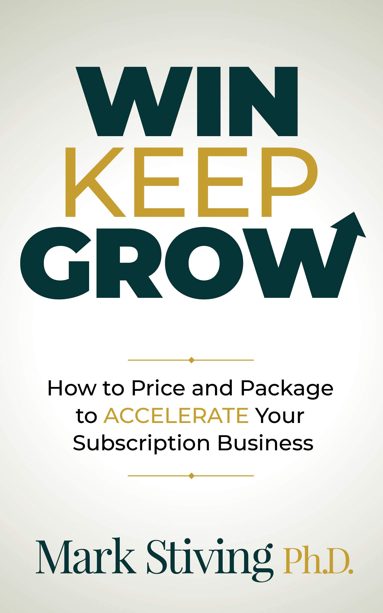 Win, Keep, Grow: How to Price and Package to Accelerate Your Subscription Business (Kindle Edition)