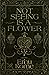 Not Seeing Is A Flower