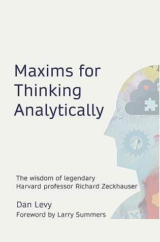 Maxims for Thinking Analytically: The wisdom of legendary Harvard Professor Richard Zeckhauser