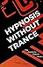 Hypnosis Without Trance by James  Tripp
