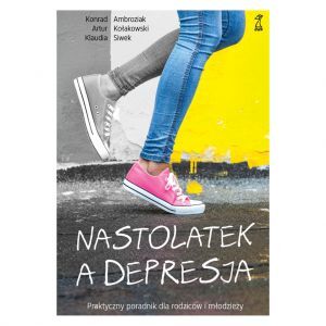 Nastolatek a depresja. Praktyczny poradnik dla rodziców i młodzieży.